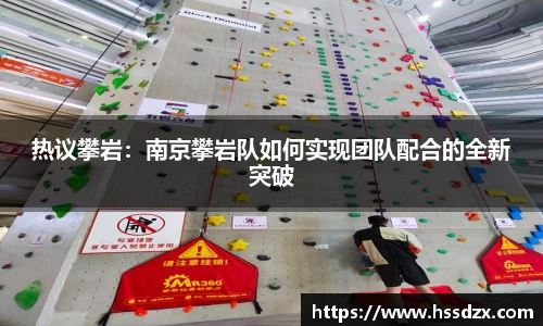热议攀岩：南京攀岩队如何实现团队配合的全新突破