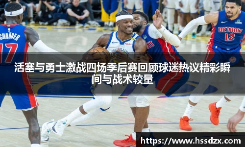 活塞与勇士激战四场季后赛回顾球迷热议精彩瞬间与战术较量